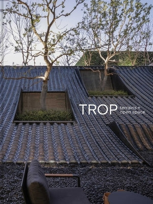 Trop Terrains + Open Space: Works 2007-2023 by Trop Architects