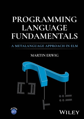 Programming Language Fundamentals: A Metalanguage Approach in ELM by Erwig, Martin