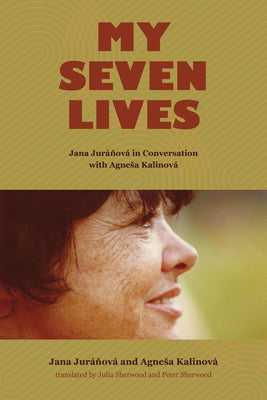 My Seven Lives: Jana Jurá&#328;ová in Conversation with Agnesa Kalinová by Jurá&#328;ová, Jana