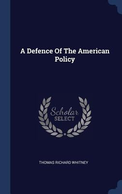 A Defence Of The American Policy by Whitney, Thomas Richard