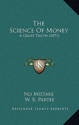 The Science Of Money: A Great Truth (1871) by No Mistake