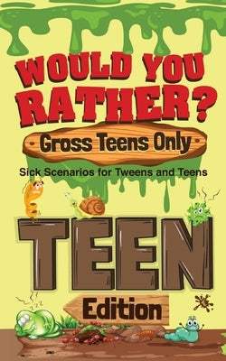 Would You Rather? Gross Teens Only: Sick Scenarios for Tweens and Teens by Crazy Corey