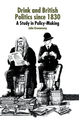 Drink and British Politics Since 1830: A Study in Policy Making by Greenaway, J.