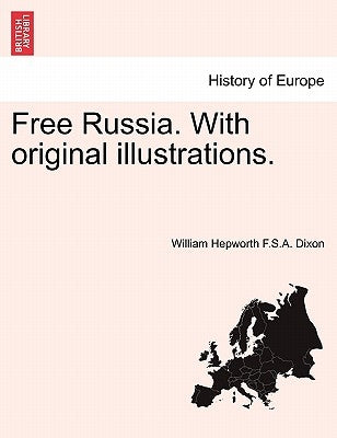 Free Russia. with Original Illustrations. by Dixon, William Hepworth F. S. a.