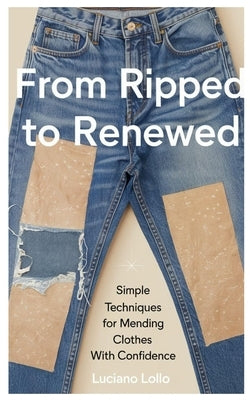 From Ripped to Renewed: Simple Techniques for Mending Clothes with Confidence by Lollo, Luciano