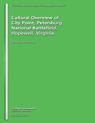 Cultural Overview of City Point, Petersburg National Battlefield, Hopewell, Virginia by Horning, Audrey J.