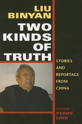 Two Kinds of Truth: Stories and Reportage from China by Liu, Binyan