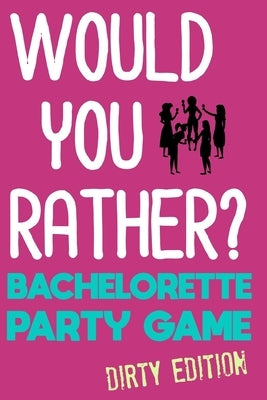 Would You Rather?: Bachelorette Party Game - Dirty Edition by Haines, Emilee