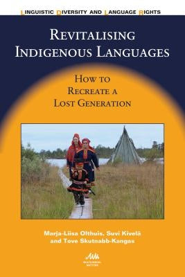 Revitalising Indigenous Languages: How to Recreate a Lost Generation by Olthuis, Marja-Liisa