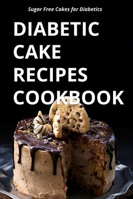 Diabetic Cake Recipes Cookbook: Sugar Free Cakes for Diabetics by Luxe, Liam