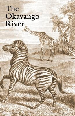 The Okavango River: A Narrative of Travel, Exploration, and Adventure by Andersson, Charles John