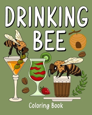 Drinking Bee Coloring Book: Animal Painting Pages with Many Coffee and Cocktail Drinks Recipes by Paperland