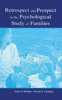 Retrospect and Prospect in the Psychological Study of Families by McHale, James P.