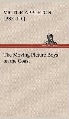 The Moving Picture Boys on the Coast by Appleton, Victor [Pseud ].