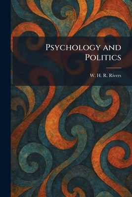 Psychology and Politics by Rivers, W. H. R.
