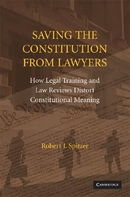 Saving the Constitution from Lawyers by Spitzer, Robert J.
