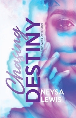 Chasing Destiny: A Four Week Devotional by Lewis, Neysa
