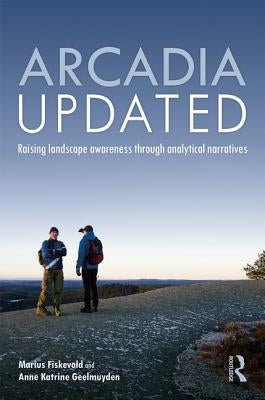 Arcadia Updated: Raising Landscape Awareness Through Analytical Narratives by Fiskevold, Marius