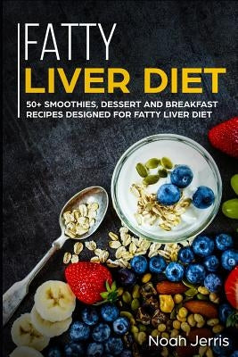 Fatty Liver Diet: 50+ Smoothies, Dessert and Breakfast Recipes Designed for Fatty Liver Diet by Jerris, Noah