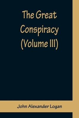 The Great Conspiracy (Volume III) by Alexander Logan, John