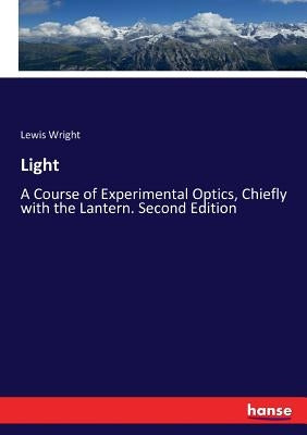 Light: A Course of Experimental Optics, Chiefly with the Lantern. Second Edition by Wright, Lewis