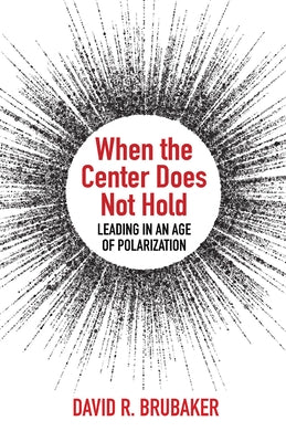 When the Center Does Not Hold: Leading in an Age of Polarization by Brubaker, David R.