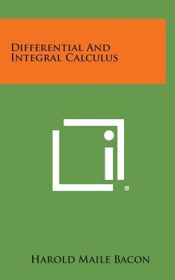 Differential and Integral Calculus by Bacon, Harold Maile