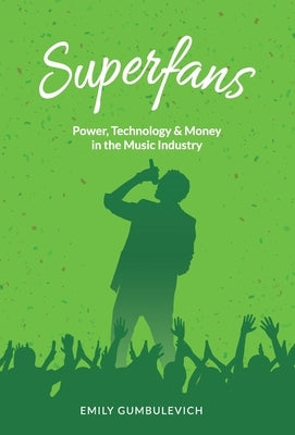 Superfans: Power, Technology, and Money in the Music Industry by Gumbulevich, Emily