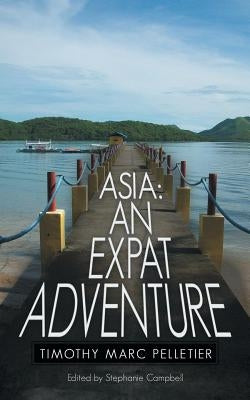 Asia: An Expat Adventure by Pelletier, Timothy Marc