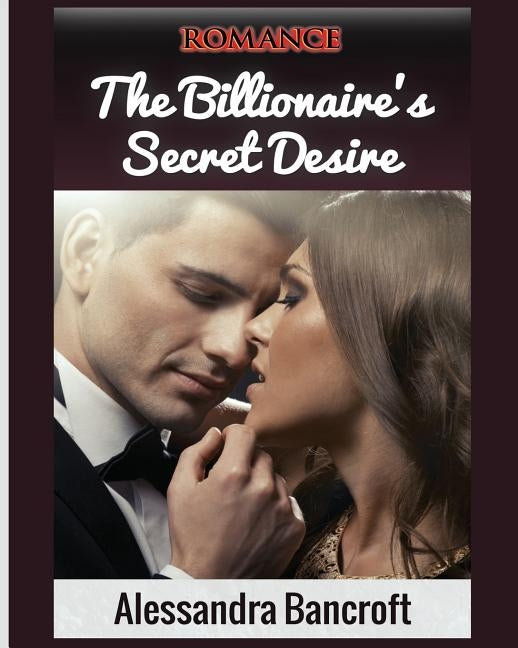 Romance: The Billionaire's Secret Desire by Bancroft, Alessandra