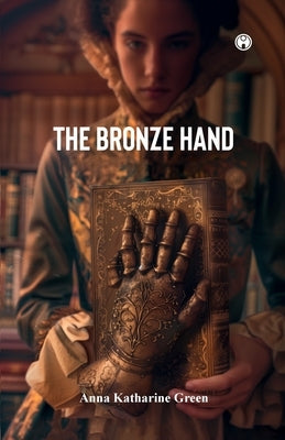 The Bronze Hand by Green, Anna Katharine