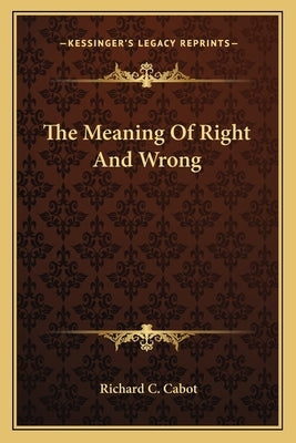 The Meaning Of Right And Wrong by Cabot, Richard C.