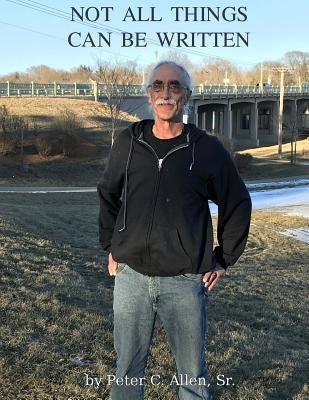 Not All Things Can Be Written by Allen Sr, Peter C.