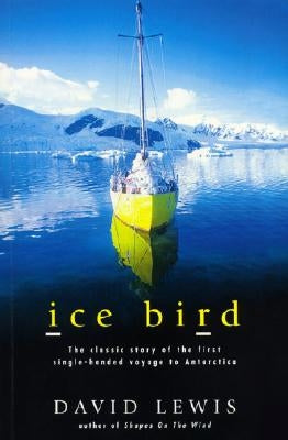 Ice Bird: The Classic Story of the First Single-Handed Voyage to Antarctica by Lewis, David