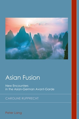 Asian Fusion: New Encounters in the Asian-German Avant-Garde by Midgley, David