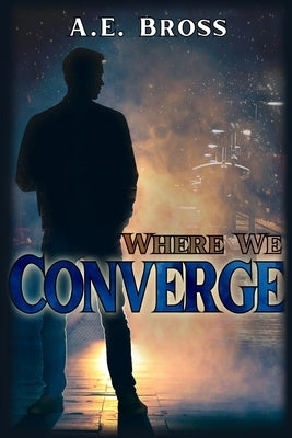 Where We Converge by Bross, A. E.