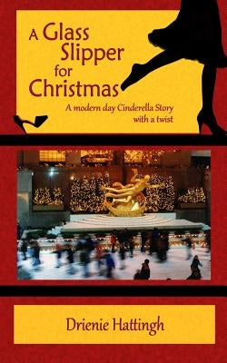 A Glass Slipper for Christmas: A Modern Day Cinderella Story with a Twist by Hattingh, Drienie