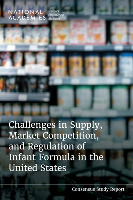 Challenges in Supply, Market Competition, and Regulation of Infant Formula in the United States by National Academies of Sciences Engineeri