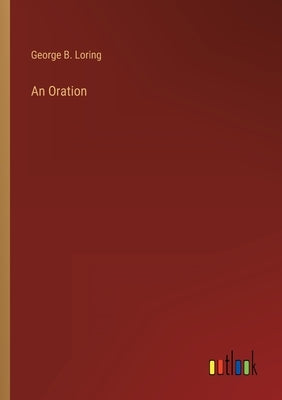 An Oration by Loring, George B.