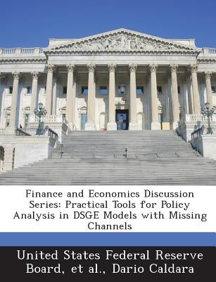 Finance and Economics Discussion Series: Practical Tools for Policy Analysis in DSGE Models with Missing Channels by United States Federal Reserve Board