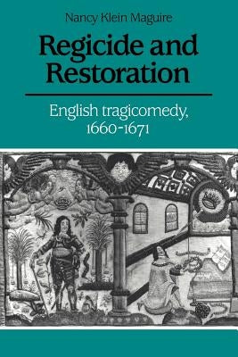 Regicide and Restoration: English Tragicomedy, 1660 1671 by Maguire, Nancy Klein