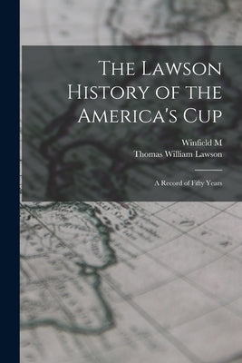 The Lawson History of the America's Cup: A Record of Fifty Years by Lawson, Thomas William
