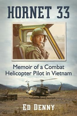 Hornet 33: Memoir of a Combat Helicopter Pilot in Vietnam by Denny, Ed