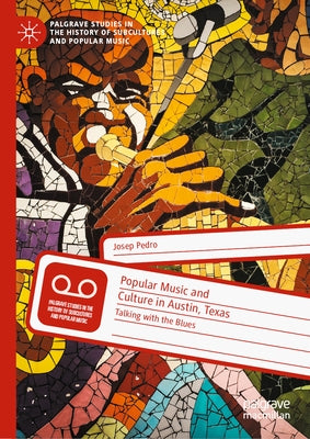 Popular Music and Culture in Austin, Texas: Talking with the Blues by Pedro, Josep