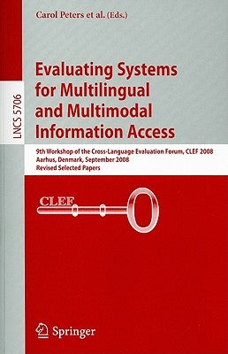 Evaluating Systems for Multilingual and Multimodal Information Access: 9th Workshop of the Cross-Language Evaluation Forum, CLEF 2008 Aarhus, Denmark, by Deselaers, Thomas