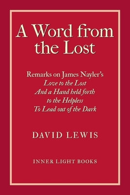 A Word from the Lost: Remarks on James Nayler's Love to the lost And a Hand held forth to the Helpless to Lead out of the Dark by Lewis, David