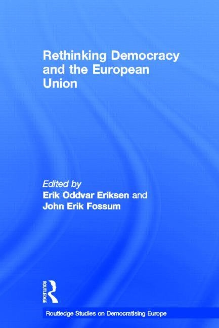 Rethinking Democracy and the European Union by Eriksen, Erik Oddvar
