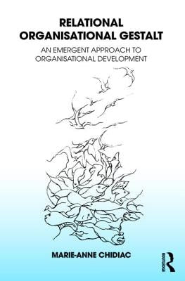 Relational Organisational Gestalt: An Emergent Approach to Organisational Development by Chidiac, Marie-Anne