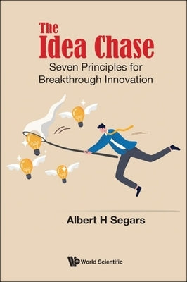 Idea Chase, The: Seven Principles for Breakthrough Innovation by Segars, Albert H.
