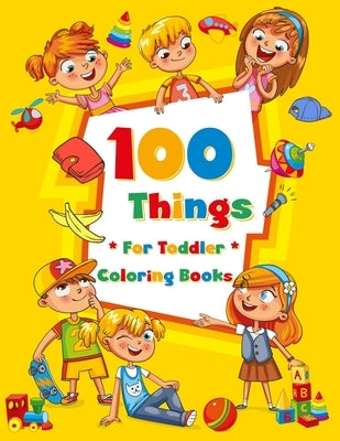 100 Things For Toddler Coloring Book: Easy and Big Coloring Books for Toddlers: Kids Ages 2-4, 4-8, for Boys and Girls (8.5 "x 11" inches 100 pages) by Maz, Joseph